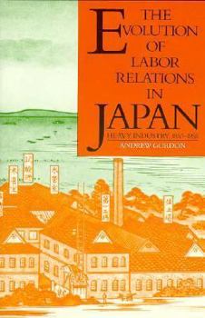 Paperback The Evolution of Labor Relations in Japan: Heavy Industry, 1853-1955 Book