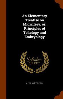 Hardcover An Elementary Treatise on Midwifery, or, Principles of Tokology and Embryology Book