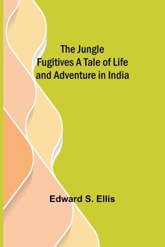 Paperback The Jungle Fugitives A Tale of Life and Adventure in India Book