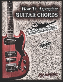 Paperback How To Arpeggiate GUITAR CHORDS: by Luca Mancino Book