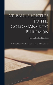 Saint Paul's epistles to the Colossians and to Philemon : [commentary]: A revised text with introductions, notes and dissertations (The Zondervan commentary series) - Book  of the Crossway Classic Commentaries