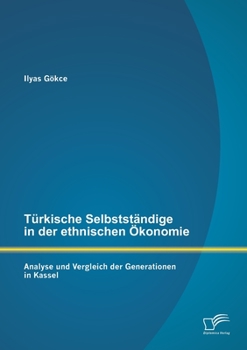 Paperback Türkische Selbstständige in der ethnischen Ökonomie: Analyse und Vergleich der Generationen in Kassel [German] Book