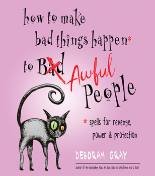 Paperback How to Make Bad Things Happen to Awful People: Spells for Revenge, Power & Protection (Stop a Gossip, Repel a Creep, Turn the Tables . . . and More) Book