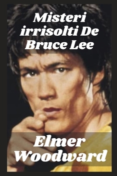 Misteri irrisolti De Bruce Lee: La vita e la morte di Bruce Lee