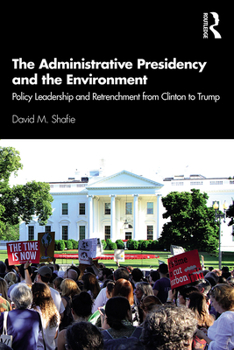 Paperback The Administrative Presidency and the Environment: Policy Leadership and Retrenchment from Clinton to Trump Book