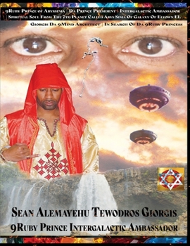 9Ruby Prince of Abyssinia From The 7th Planet Abys Sinia In The 19th Galaxy Called EL ELYOWN: The Return of Leul Anbessa of Yahudah Spiritual Soul