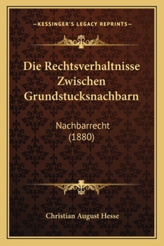 Paperback Die Rechtsverhaltnisse Zwischen Grundstucksnachbarn: Nachbarrecht (1880) [German] Book