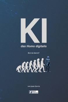 Paperback KI das Homo digitalis: Die Auswirkungen der Künstlichen Intelligenz auf die menschliche Evolution: Verstehe KI, AGI und ASI, ihre Vorteile, Nachteile [German] Book