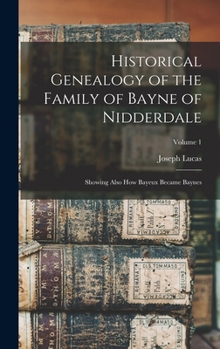 Hardcover Historical Genealogy of the Family of Bayne of Nidderdale; Showing Also How Bayeux Became Baynes; Volume 1 Book