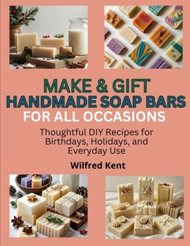 Paperback Make & Gift Handmade Soap Bars for All Occasions: Thoughtful DIY Recipes for Birthdays, Holidays, and Everyday Use Book