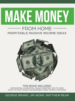 Hardcover Make Money From Home: Profitable Passive Income Ideas. This Book Includes: Dropshipping, Amazon FBA, Online Marketing, How to Swing Trade, O Book