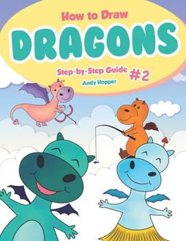 How to Draw Dragons Step-by-Step Guide #2: Best Dragon Drawing Book for You and Your Kids