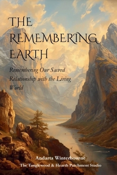 The Remembering Earth: Remembering Our Sacred Relationship with the Living World (The Ancestral Living Series: Reconnecting with Traditional Practices and Inherited Wisdom)