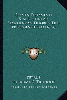 Paperback Examen Testamenti S. Augustini Ad Stabiliendam Filiorum Eius Primogenituram (1654) [Latin] Book