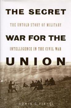 Hardcover The Secret War for the Union: The Untold Story of Military Intelligence in the Civil War Book
