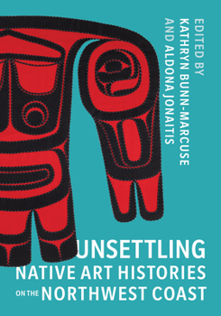 Paperback Unsettling Native Art Histories on the Northwest Coast Book