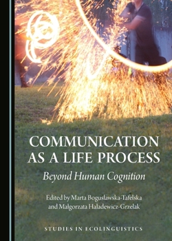 Hardcover Communication as a Life Process: Beyond Human Cognition (Studies in Ecolinguistics) Book