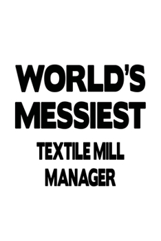 Paperback World's Messiest Textile Mill Manager: Original Textile Mill Manager Notebook, Textile Mill Managing/Organizer Journal Gift, Diary, Doodle Gift or Not Book