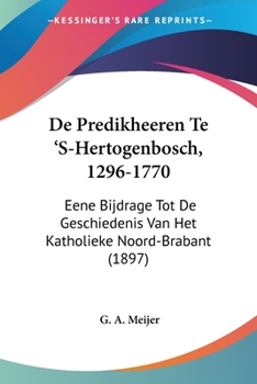 Paperback De Predikheeren Te 'S-Hertogenbosch, 1296-1770: Eene Bijdrage Tot De Geschiedenis Van Het Katholieke Noord-Brabant (1897) [Chinese] Book