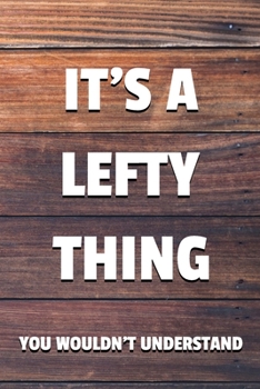 It's a Lefty Thing You Wouldn't Understand: 6x9" Lined Notebook/Journal Funny Gift Idea For Left Handers, Lefties