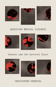 Paperback Archiving Medical Violence: Consent and the Carceral State Book