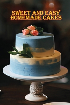 Paperback Sweet and Simple Homemade Cakes: 40 Easy and Delicious Cooking Recipes for a Great Cooking Book, Perfect for Every Occasion, Baking Book! Book