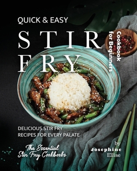 Paperback Quick & Easy Stir Fry Cookbook for Beginners: Delicious Stir Fry Recipes for Every Palate Book