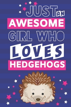 Just an Awesome Girl Who Loves Hedgehogs: Hedgehog Gifts: Cute Small Lined Notebook or Journal for Girls to Write in