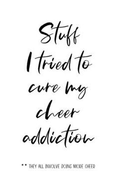 Stuff I tried to cure my cheer addiction **They all involve doing more cheer: Lined Journal, 120 Pages, 6 x 9, Cheerleading journal, Matte Finish, White version, (Notebook for cheerleaders)