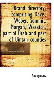 Paperback Brand Directory, Comprising Davis, Weber, Summit, Morgan, Wasatch, Part of Utah and Part of Uintah C Book