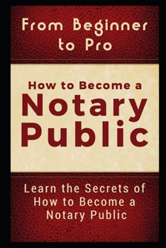 Paperback From Beginner to Pro: How to Become a Notary Public: Learn the Secrets of How to Become a Notary Public Book