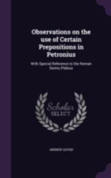 Hardcover Observations on the use of Certain Prepositions in Petronius: With Special Reference to the Roman Sermo Plebius Book