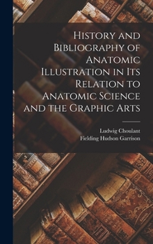 Hardcover History and Bibliography of Anatomic Illustration in Its Relation to Anatomic Science and the Graphic Arts Book