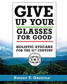 Give Up Your Glasses for Good: Holistic Eyecare for the 21st Century