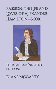 Paperback Passion: The Life and Loves of Alexander Hamilton - Book 1: The Islands (Unedited Edition) Book