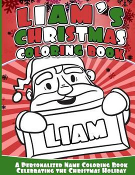 Liam's Christmas Coloring Book: A Personalized Name Coloring Book Celebrating the Christmas Holiday