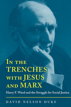 Paperback In the Trenches with Jesus and Marx: Harry F. Ward and the Struggle for Social Justice Book