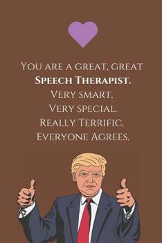 You are a Great, Great Speech Therapist. Very smart, Very special. Really Terrific, Everyone Agrees.: Speech Therapist Notebook, SLP Appreciation Gift, Best Speech Language Pathologist, Gift Idea For 