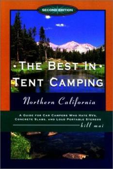 Paperback The Best in Tent Camping: Northern California, 2nd: A Guide for Campers Who Hate RVs, Concrete Slabs, and Loud Portable Stereos Book