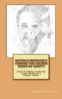 Paperback Buffalo Morgan's Sowing the Sacred Seeds of Sanity: Sick & Funny Comedy from Buffalo's Vegas Show Book