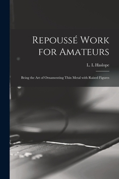 Paperback Repoussé Work for Amateurs: Being the Art of Ornamenting Thin Metal With Raised Figures Book