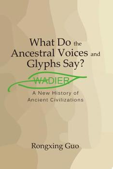 Paperback What Do the Ancestral Voices and Glyphs Say?: Wadier: A New History of Ancient Civilizations Book