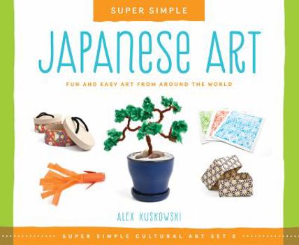Library Binding Super Simple Japanese Art: Fun and Easy Art from Around the World: Fun and Easy Art from Around the World Book