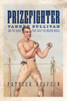 Hardcover Prizefighter: Yankee Sullivan and the Hands That Built the Modern World Book