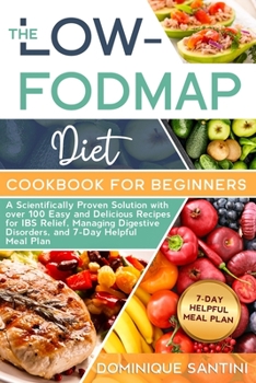 Paperback The Low-Fodmap Diet Cookbook for Beginners: A Scientifically Proven Solution with over 100 Easy and Delicious Recipes for IBS Relief, Managing Digesti Book