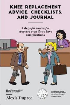 Paperback Knee Replacement Advice, Checklists, and Journal--5 Steps for Successful Recovery Even If You Have Complications: Practical Advice from a Patient Book