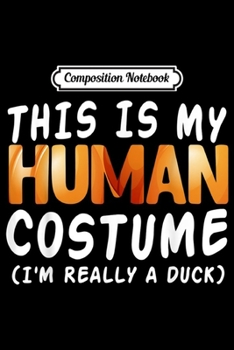 Composition Notebook: This is My Human Costume I'm Really A Rubber Duck  Journal/Notebook Blank Lined Ruled 6x9 100 Pages
