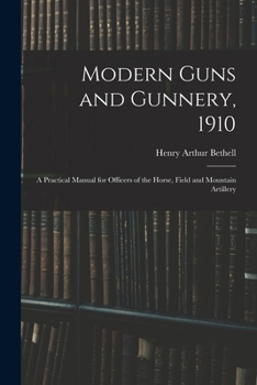 Paperback Modern Guns and Gunnery, 1910: A Practical Manual for Officers of the Horse, Field and Mountain Artillery Book