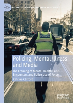 Paperback Policing, Mental Illness and Media: The Framing of Mental Health Crisis Encounters and Police Use of Force Book