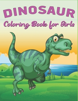 DINOSAUR COLORING BOOK FOR GIRLS: A Fantastic Dinosaur Coloring Activity Book, Great Gift For Girls, Toddlers & Preschoolers, Amazing motor skill book for girls